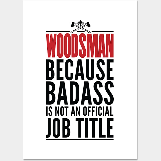 Woodsman Because Badass Is Not An Official Title Wall Art by GraphicsGarageProject